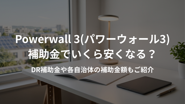 Powerwall 3(パワーウォール3)補助金でいくら安くなる？DR補助金や各自治体の補助金額もご紹介