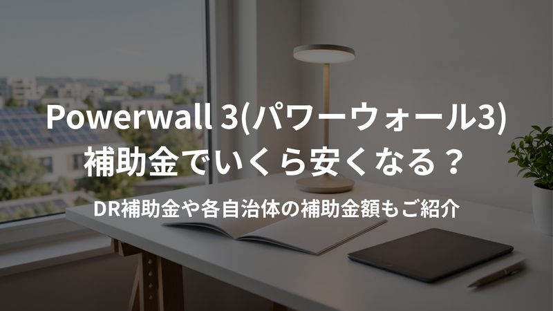 Powerwall 3(パワーウォール3)補助金でいくら安くなる？DR補助金や各自治体の補助金額もご紹介